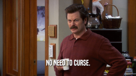 NO NEED TO CURSE.  