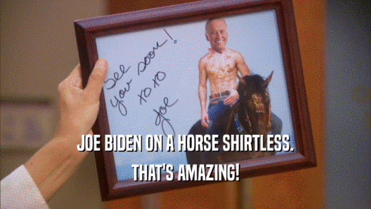 JOE BIDEN ON A HORSE SHIRTLESS. THAT'S AMAZING! 