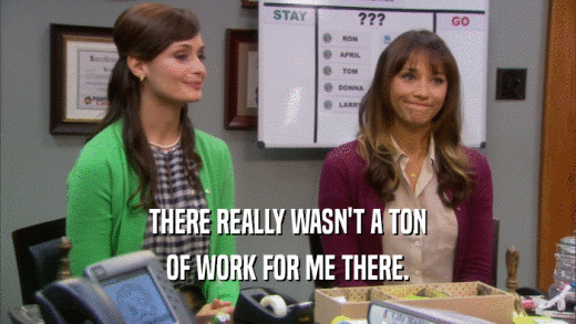 THERE REALLY WASN'T A TON OF WORK FOR ME THERE. 
