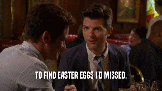 TO FIND EASTER EGGS I'D MISSED.  