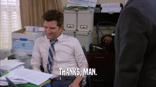THANKS, MAN.  