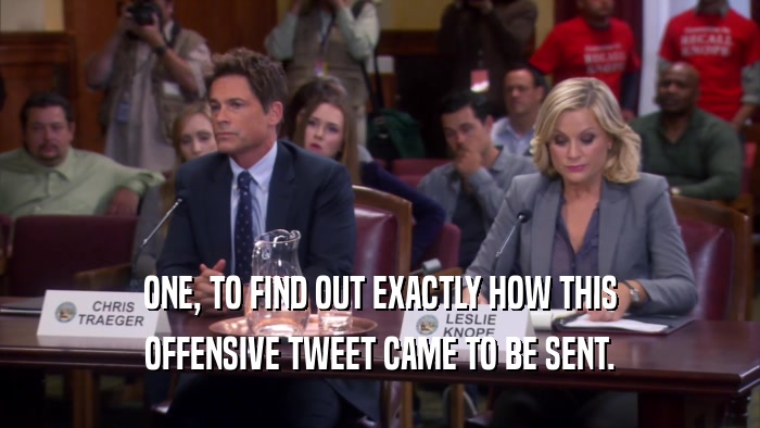 ONE, TO FIND OUT EXACTLY HOW THIS OFFENSIVE TWEET CAME TO BE SENT. 