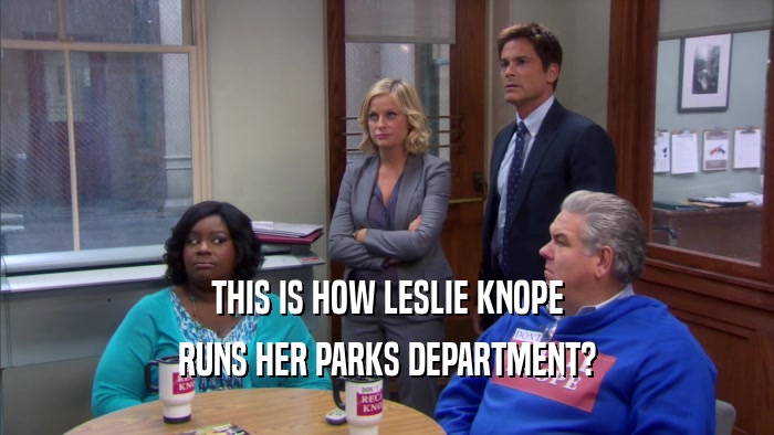 THIS IS HOW LESLIE KNOPE RUNS HER PARKS DEPARTMENT? 