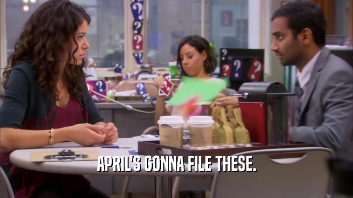 APRIL'S GONNA FILE THESE.  