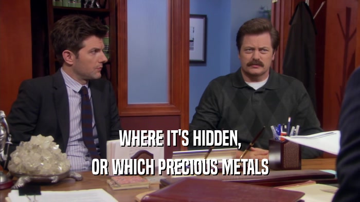 WHERE IT'S HIDDEN, OR WHICH PRECIOUS METALS 