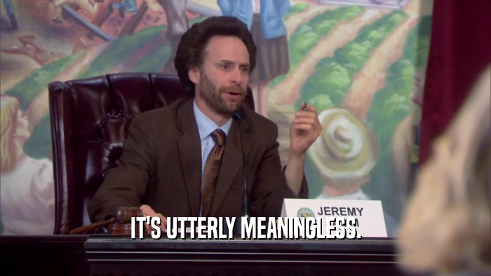 IT'S UTTERLY MEANINGLESS.  
