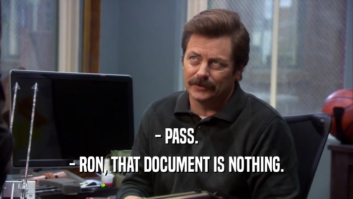- PASS. - RON, THAT DOCUMENT IS NOTHING. 