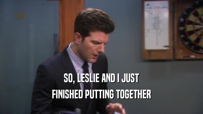 SO, LESLIE AND I JUST FINISHED PUTTING TOGETHER 