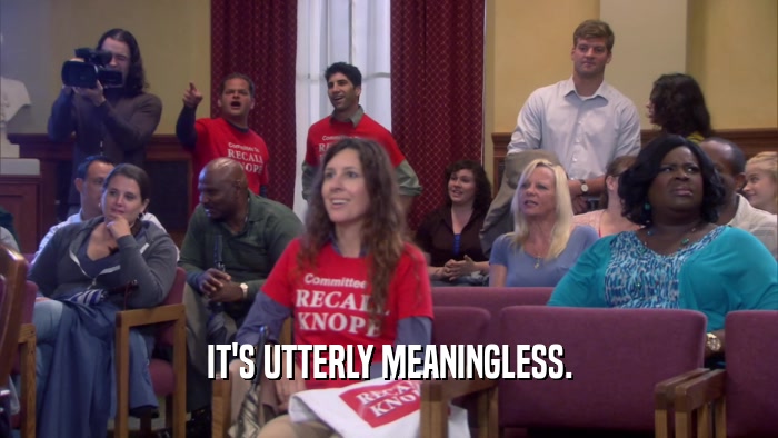 IT'S UTTERLY MEANINGLESS.  