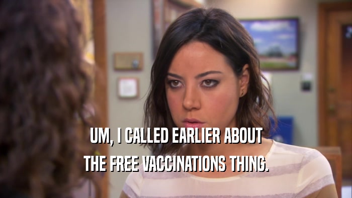 UM, I CALLED EARLIER ABOUT THE FREE VACCINATIONS THING. 