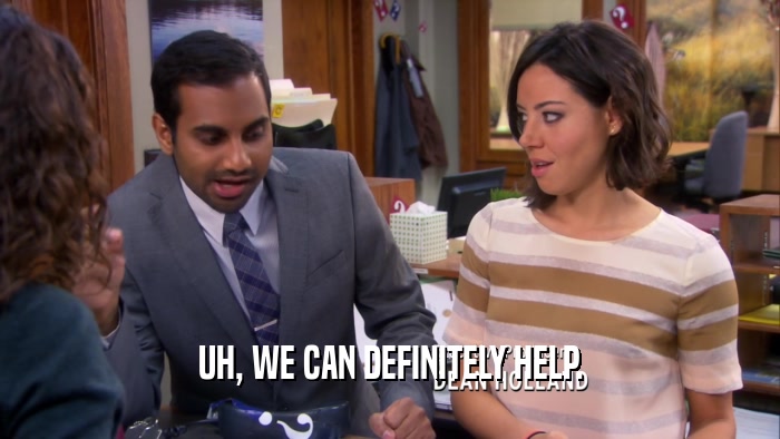 UH, WE CAN DEFINITELY HELP.  