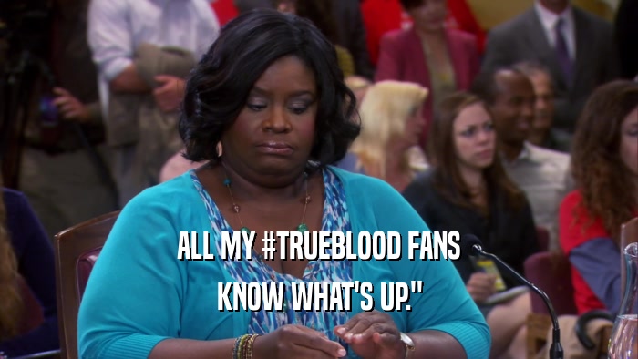 ALL MY #TRUEBLOOD FANS KNOW WHAT'S UP.