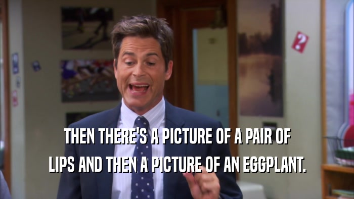 THEN THERE'S A PICTURE OF A PAIR OF LIPS AND THEN A PICTURE OF AN EGGPLANT. 