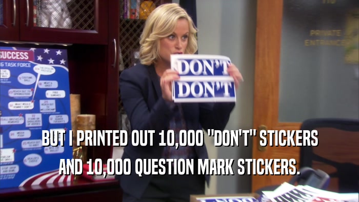 BUT I PRINTED OUT 10,000 