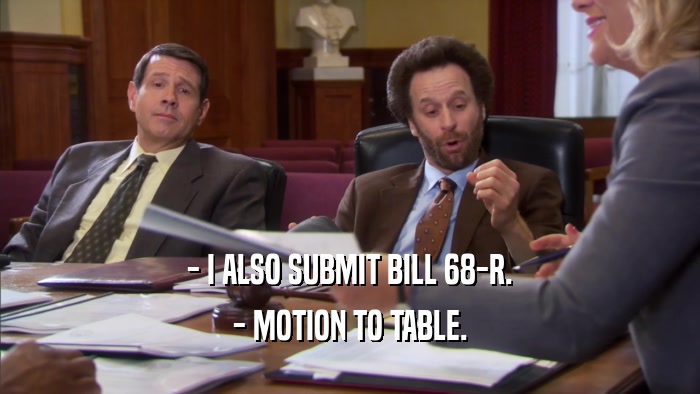- I ALSO SUBMIT BILL 68-R. - MOTION TO TABLE. 