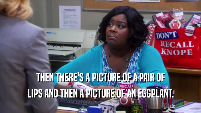 THEN THERE'S A PICTURE OF A PAIR OF LIPS AND THEN A PICTURE OF AN EGGPLANT. 