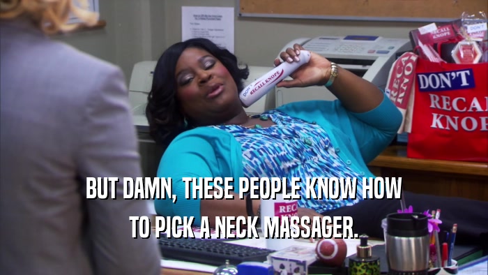 BUT DAMN, THESE PEOPLE KNOW HOW TO PICK A NECK MASSAGER. 