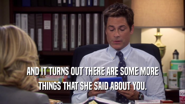 AND IT TURNS OUT THERE ARE SOME MORE THINGS THAT SHE SAID ABOUT YOU. 