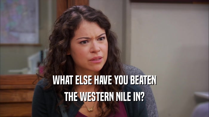 WHAT ELSE HAVE YOU BEATEN THE WESTERN NILE IN? 
