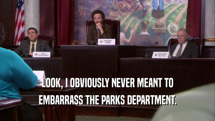 LOOK, I OBVIOUSLY NEVER MEANT TO EMBARRASS THE PARKS DEPARTMENT. 