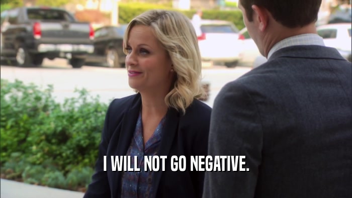 I WILL NOT GO NEGATIVE.  