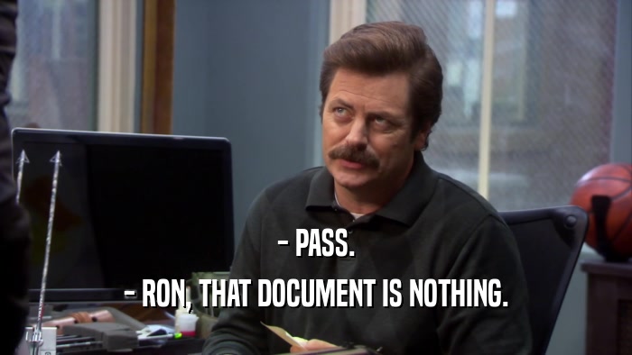 - PASS. - RON, THAT DOCUMENT IS NOTHING. 