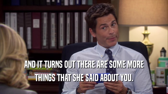 AND IT TURNS OUT THERE ARE SOME MORE THINGS THAT SHE SAID ABOUT YOU. 