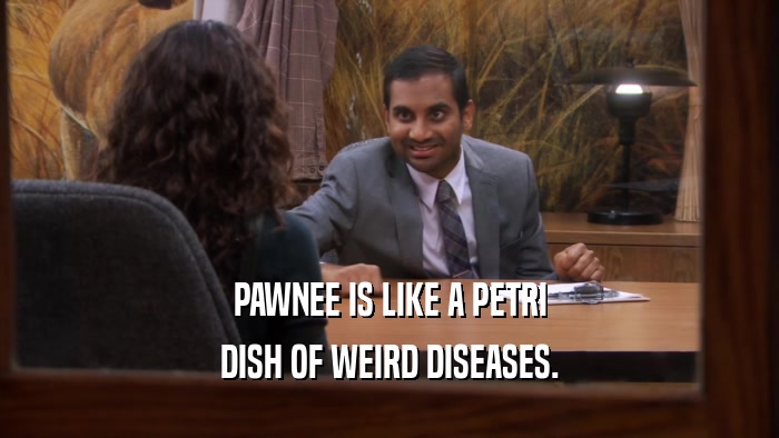 PAWNEE IS LIKE A PETRI DISH OF WEIRD DISEASES. 