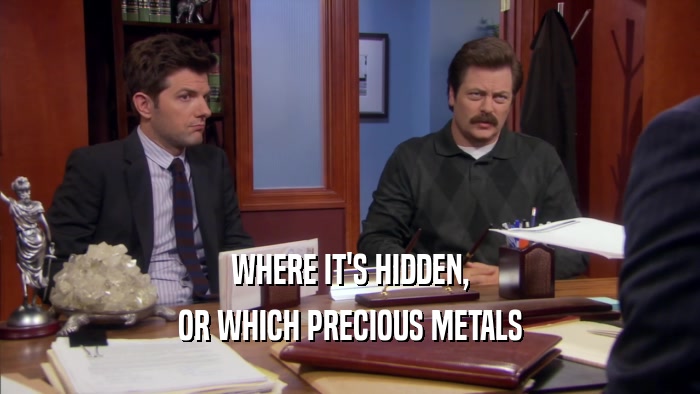 WHERE IT'S HIDDEN, OR WHICH PRECIOUS METALS 