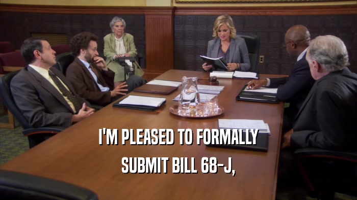 I'M PLEASED TO FORMALLY SUBMIT BILL 68-J, 