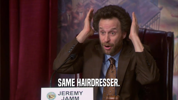SAME HAIRDRESSER.
  