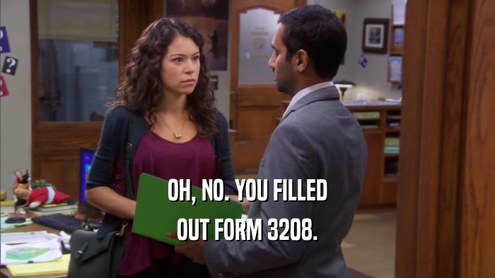 OH, NO. YOU FILLED OUT FORM 3208. 