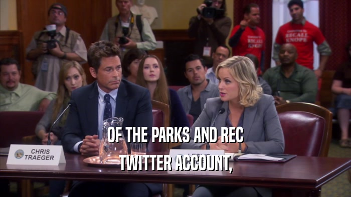 OF THE PARKS AND REC TWITTER ACCOUNT, 