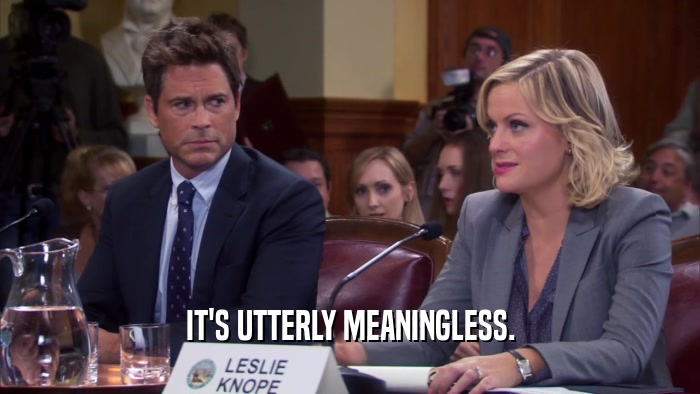 IT'S UTTERLY MEANINGLESS.  