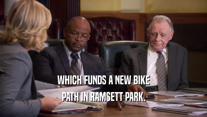 WHICH FUNDS A NEW BIKE PATH IN RAMSETT PARK. 