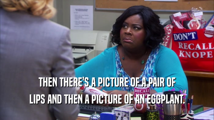 THEN THERE'S A PICTURE OF A PAIR OF LIPS AND THEN A PICTURE OF AN EGGPLANT. 