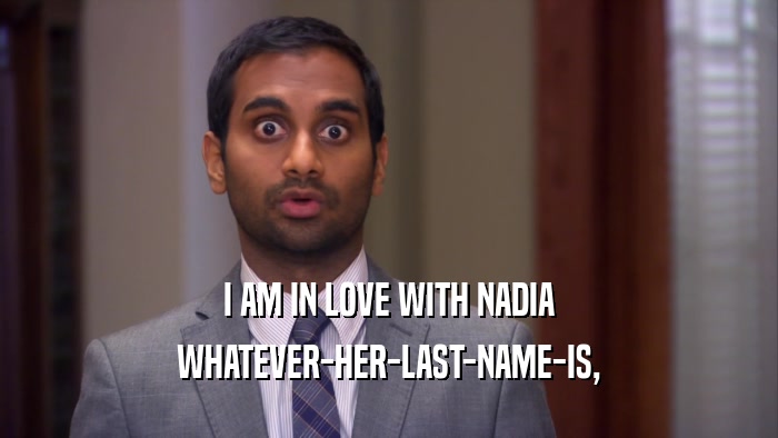 I AM IN LOVE WITH NADIA WHATEVER-HER-LAST-NAME-IS, 