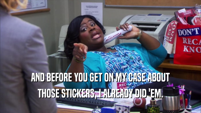 AND BEFORE YOU GET ON MY CASE ABOUT THOSE STICKERS, I ALREADY DID 'EM. 
