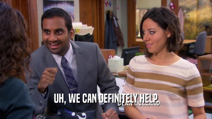 UH, WE CAN DEFINITELY HELP.  