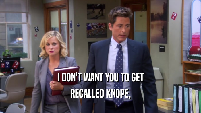 I DON'T WANT YOU TO GET RECALLED KNOPE, 