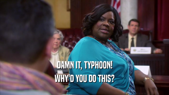 DAMN IT, TYPHOON! WHY'D YOU DO THIS? 
