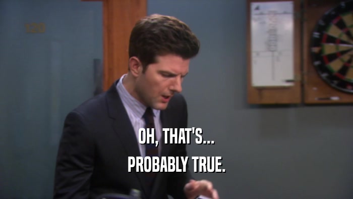 OH, THAT'S... PROBABLY TRUE. 