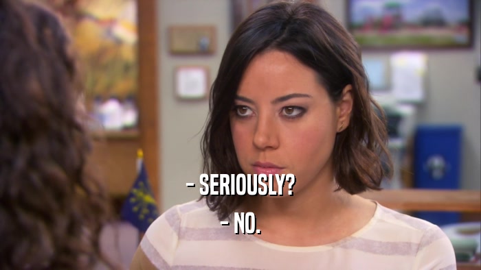- SERIOUSLY? - NO. 