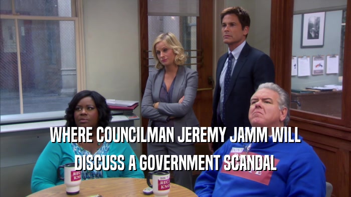 WHERE COUNCILMAN JEREMY JAMM WILL DISCUSS A GOVERNMENT SCANDAL 