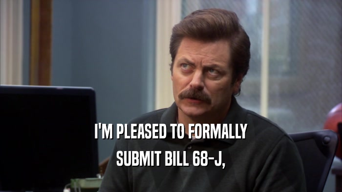 I'M PLEASED TO FORMALLY SUBMIT BILL 68-J, 