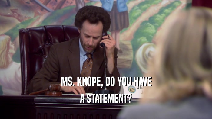 MS. KNOPE, DO YOU HAVE A STATEMENT? 