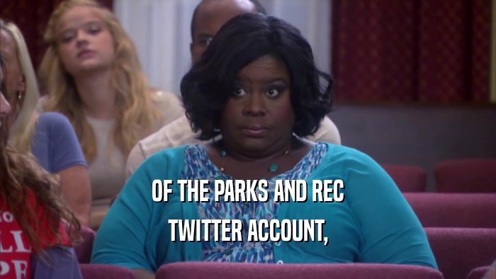 OF THE PARKS AND REC TWITTER ACCOUNT, 