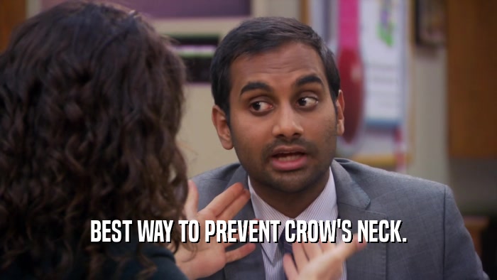 BEST WAY TO PREVENT CROW'S NECK.  