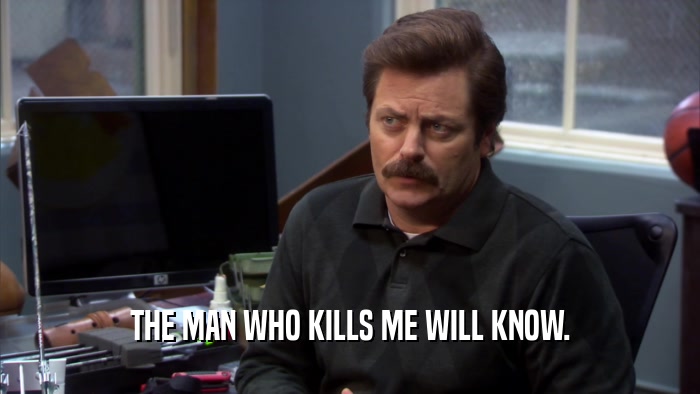THE MAN WHO KILLS ME WILL KNOW.  