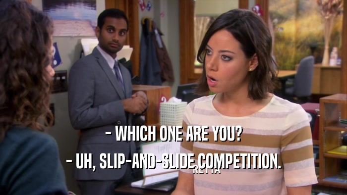 - WHICH ONE ARE YOU? - UH, SLIP-AND-SLIDE COMPETITION. 